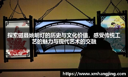 探索磁县姚明灯的历史与文化价值，感受传统工艺的魅力与现代艺术的交融