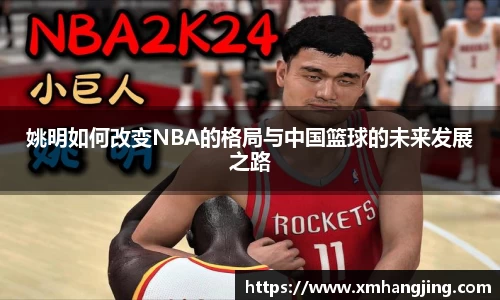 姚明如何改变NBA的格局与中国篮球的未来发展之路